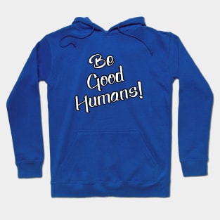 Be Good Humans Hoodie